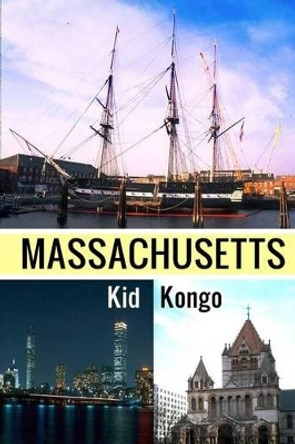 Massachusetts: Fun Facts, History, and Pictures by Kid Kongo 9781533597137