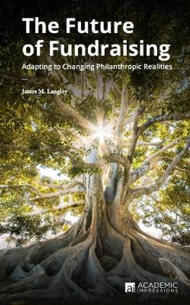 The Future of Fundraising: Adapting to Changing Philanthropic Realities by James Langley 9781948658171