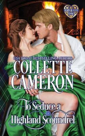 To Seduce a Highland Scoundrel: Scottish Highlander Historical Romance by Collette Cameron 9781954307735