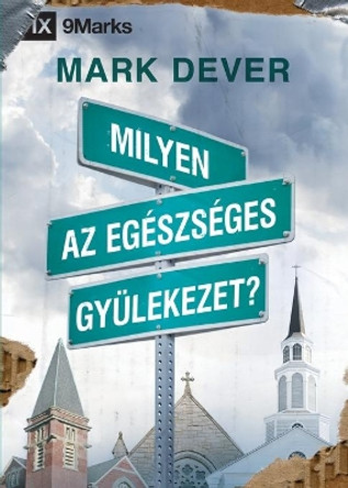 Milyen az egészséges gyülekezet? (What Is a Healthy Church?) (Hungarian) by Mark Dever 9781955768597