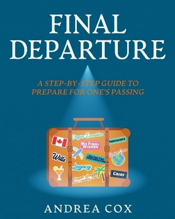 Final Departure: A Step-By-Step Guide To Prepare For One's Passing by Andrea Cox 9781777992439 Final Departure: A Step-By-Step Guide To Prepare For One's Passing by Andrea Cox 9781777992439