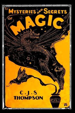 The MYSTERIES and SECRETS of MAGIC by C J S Thompson 9781955087209