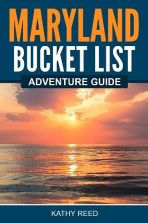 Maryland Bucket List Adventure Guide by Kathy Reed 9781957590042