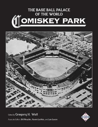 The Base Ball Palace of the World: Comiskey Park by Bill Nowlin 9781970159141