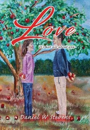 Love: It's Not All about You by Daniel W Stevens 9781948779913