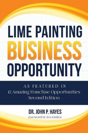 Lime Painting Business Opportunity: As Featured in 12 Amazing Franchise Opportunities Second Edition by Ben Litalien Cfe 9781948851060