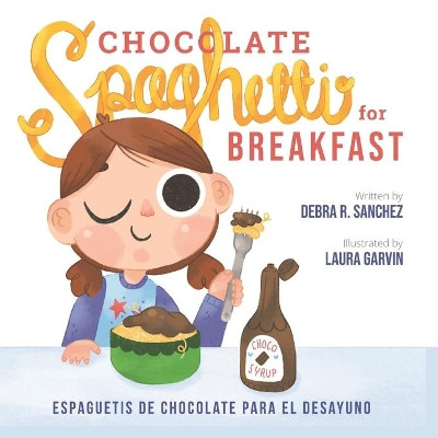 Chocolate Spaghetti for Breakfast: Espaguetis de chocolate para el desayuno by Laura Garvin 9781948894173