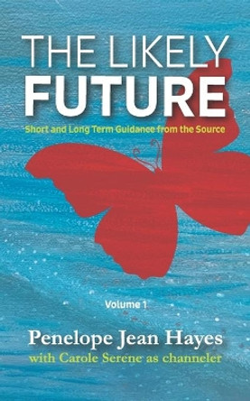 The Likely Future: Short and Long Term Guidance from the Source by Carole Serene 9781949001167