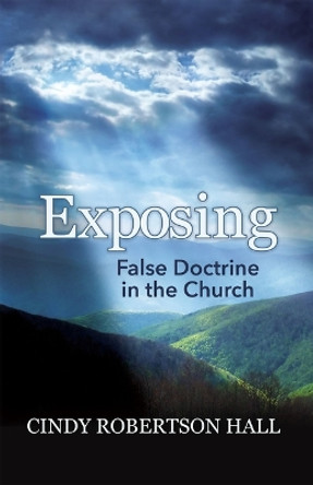 Exposing False Doctrine in the Church by Cindy Robertson Hall 9781949106916