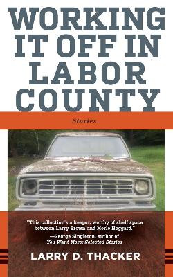 Working It Off in Labor County: Stories by Larry D Thacker 9781949199598