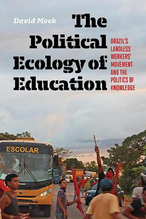 The Political Ecology of Education: Brazil's Landless Worker's Movement and the Politics of Knowledge by David Meek 9781949199765
