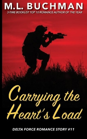 Carrying the Heart's Load: a Special Operations military romance story by M L Buchman 9781949825718