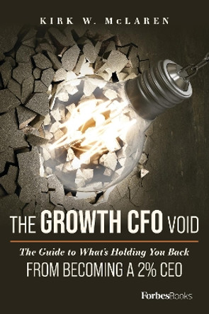 The Growth CFO Void: The Guide to What's Holding You Back from Becoming a 2% CEO by Kirk W McLaren 9781950863907