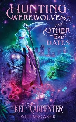 Hunting Werewolves and Other Bad Dates by Kel Carpenter 9781960167996