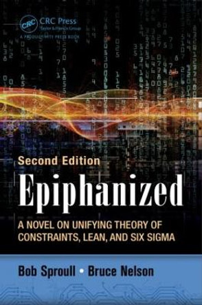 Epiphanized: A Novel on Unifying Theory of Constraints, Lean, and Six Sigma, Second Edition by Bob Sproull