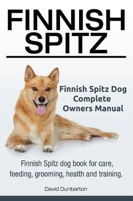 Finnish Spitz. Finnish Spitz Dog Complete Owners Manual. Finnish Spitz dog book for care, feeding, grooming, health and training. by David Dunbarton 9781910617571