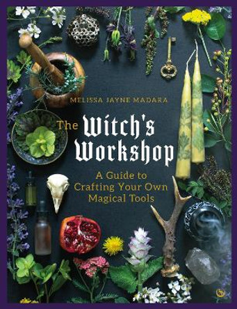 The Witch's Workshop: A Guide to Crafting Your Own Magical Tools by Melissa Jayne Madara 9781786788092