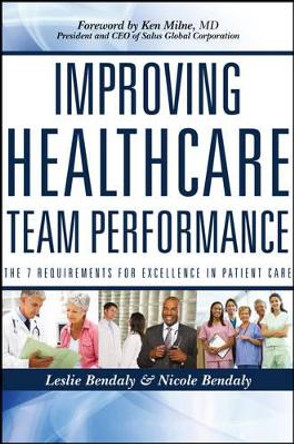 Improving Healthcare Team Performance: The 7 Requirements for Excellence in Patient Care by Leslie Bendaly 9781118199527