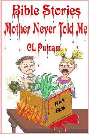 Bible Stories Mother Never Told Me by C L Putnam 9781508475903
