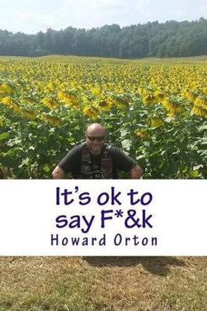 It's ok to say F*&k by Howard H Orton Jr 9781530805679