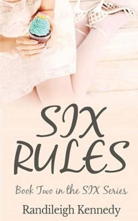 Six Rules: Book Two in the SIX Series by Randileigh Kennedy 9781508537465