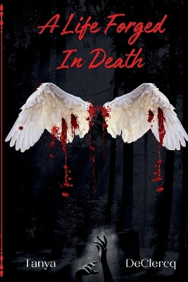 A Life Forged In Death by Tanya Declercq 9798218168049