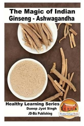 The Magic of Indian Ginseng - Ashwagandha by Dueep Jyot Singh 9781533511065