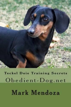 Teckel Doie Training Secrets: Obedient-Dog.net by Mark Mendoza 9781508476603