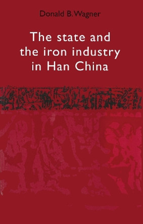 The State and the Iron Industry in Han China by Donald B. Wagner 9788787062770