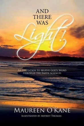 And there was Light!: An invitation to believe God's Word through the Earth sciences by Audrey Thomas 9781512379808