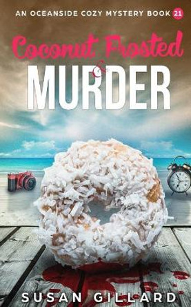 Coconut Frosted & Murder: An Oceanside Cozy Mystery - Book 21 by Susan Gillard 9781985303102