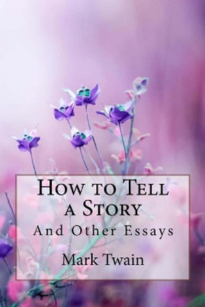 How to Tell a Story, and Other Essays Mark Twain by Paula Benitez 9781986187695