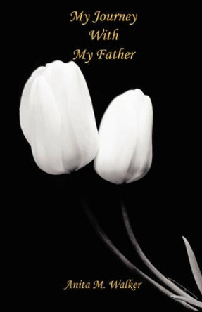 My Journey with My Father by Anita M Walker 9781598249637