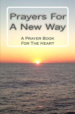 Prayers For A New Way: A Prayer Book For The Heart by New Way Today 9781503356832