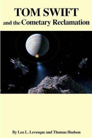 Tom Swift and the Cometary Reclamation by Leo L Levesque 9781503357174