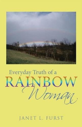 Everyday Truth of a Rainbow Woman by Janet L Furst 9781504347068