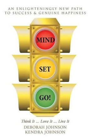 Mind Set, Go!: Think It ... Love It ... Live It by Deborah Johnson 9781504347907