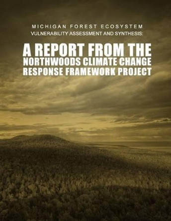 Michigan Forest Ecosystem Vulnerability Assessment and Synthesis: A Report from the Northwoods Climate Change Response Framework Project by United States Department of Agriculture 9781508571827