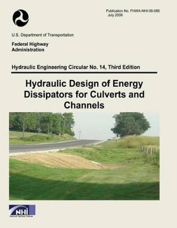 Hydraulic Design of Energy Dissipators for Culverts and Channels: Third Edition by Federal Highway Administration 9781508680642