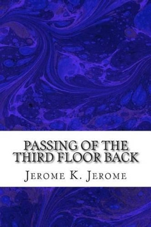 Passing Of The Third Floor Back: (Jerome K. Jerome Classics Collection) by Jerome K Jerome 9781508730798