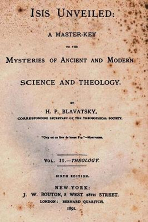 Isis Unveiled: A Master Key to the Mysteries of Ancient and Modern Science and Theology by H P Blavatsky 9781515393856