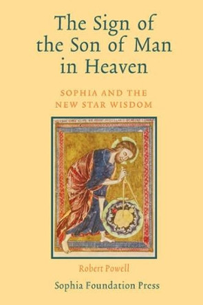 The Sign of the Son of Man in Heaven: Sophia and the New Star Wisdom by Robert Powell 9781597311595