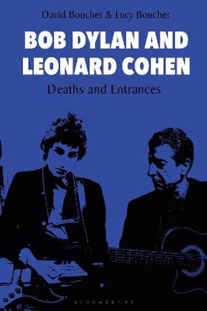 Bob Dylan and Leonard Cohen: Deaths and Entrances by Professor David Boucher