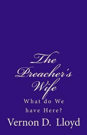 The Preacher's Wife: What do We have Here? by Vernon D Lloyd 9781512060799