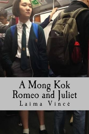 A Mong Kok Romeo and Juliet: A Play in Four Acts by Laima Vince 9781512325249