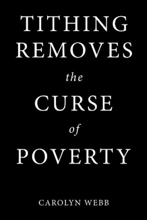 Tithing Removes the Curse of Poverty by Carolyn Webb 9781973693963