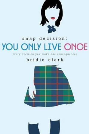 You Only Live Once: Every Decision You Make Has Consequences by Bridie Clark 9781596438170