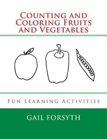 Counting and Coloring Fruits and Vegetables: Fun Learning Activities by Gail Forsyth 9781505716641