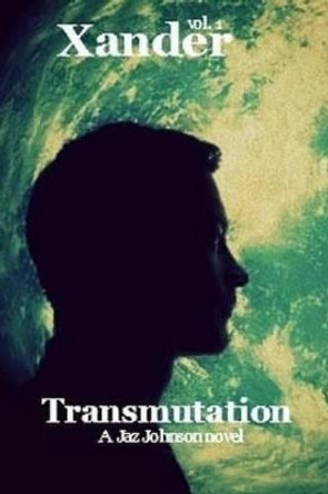 Xander: vol.1 Transmutation by Jaz Johnson 9781505823745