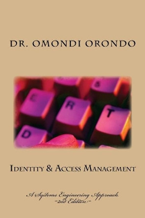 Identity & Access Management: A Systems Engineering Approach by Omondi Orondo Phd 9781499357066